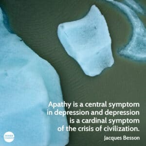 Quote from Jacques Besson Apathy is a central symptom in depression and depression is a cardinal symptom of the crisis of civilization.