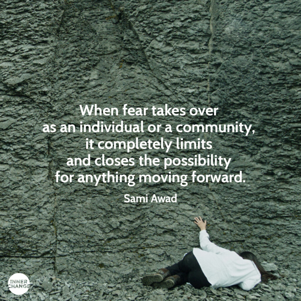Quote from Sami Awad When fear takes over as an individual or a community, it completely limits and closes the possibility for anything moving forward.
