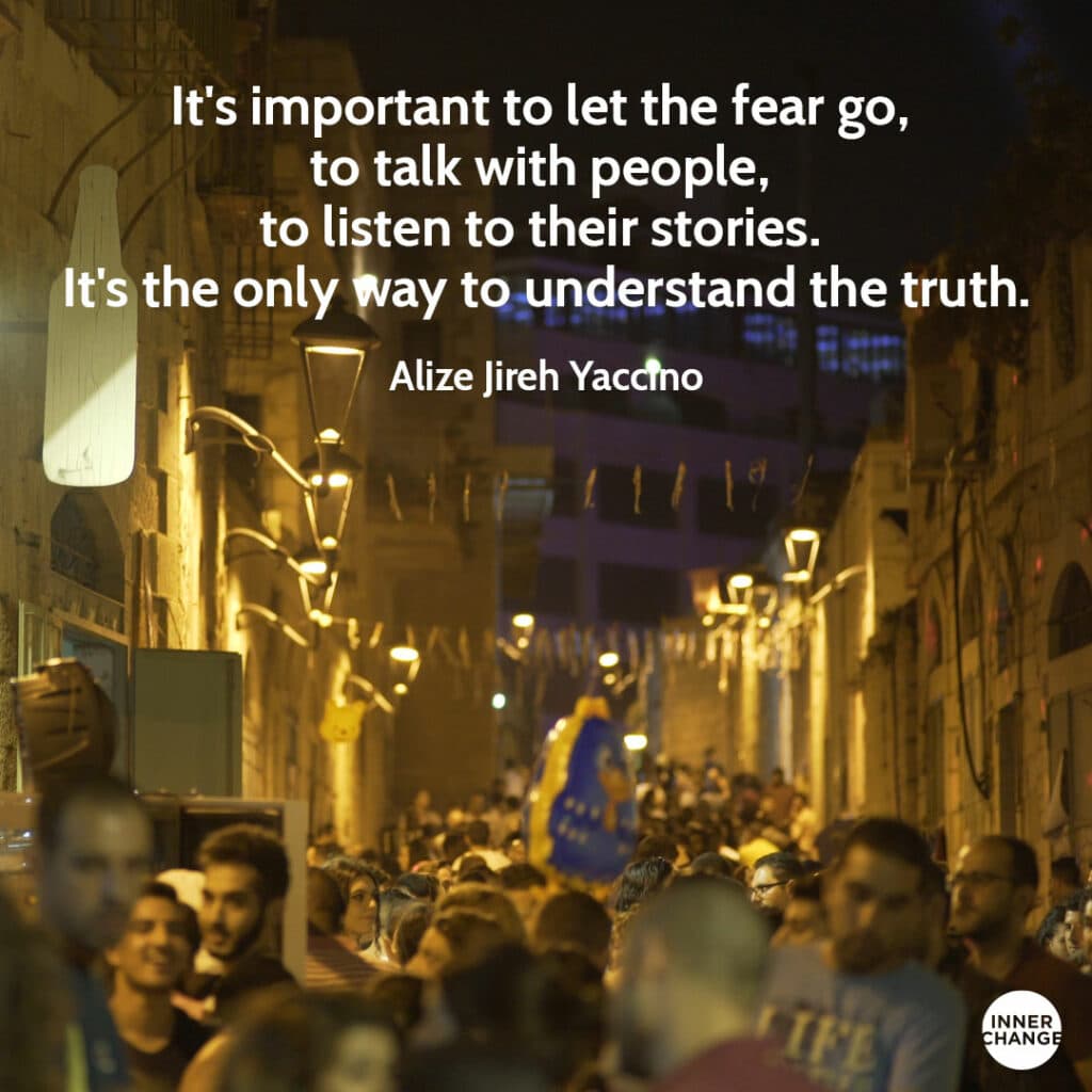 Quote from Alize Jireh Yaccino It's important to let the fear go, to talk with people, to listen to their stories. It's the only way to understand the truth.