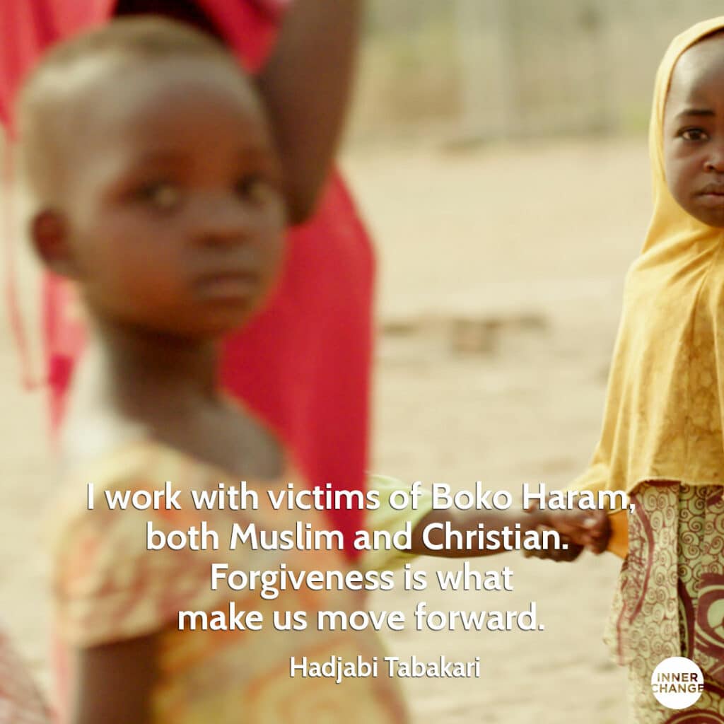 Quote from Hajiya Binta Bakari I work with victims of Boko Haram, both Muslim and Christian.  Forgiveness is what make us move forward.