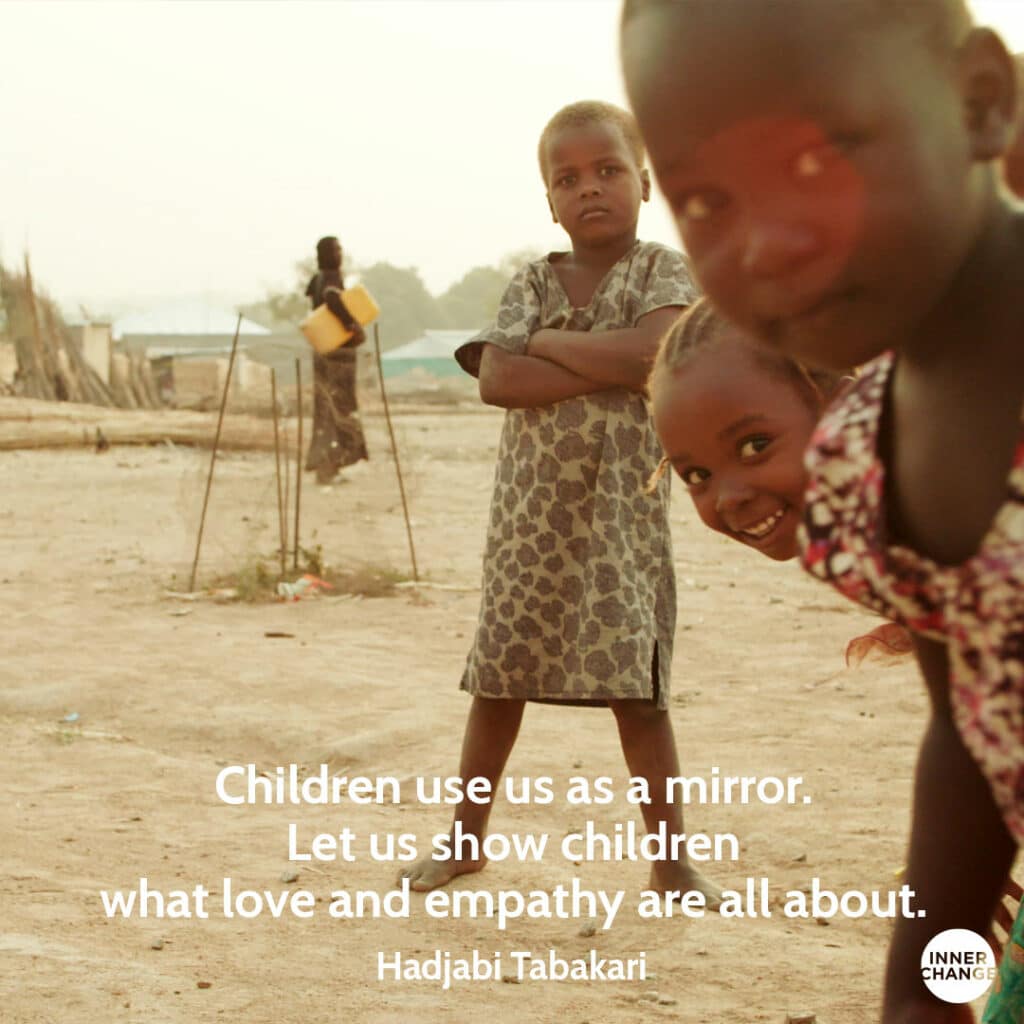 Quote from Hajiya Binta Bakari Children use us as a mirror. Let us show children what love and empathy are all about.
