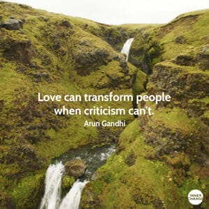 Quote from Arun Gandhi Love can transform people when criticism can't.