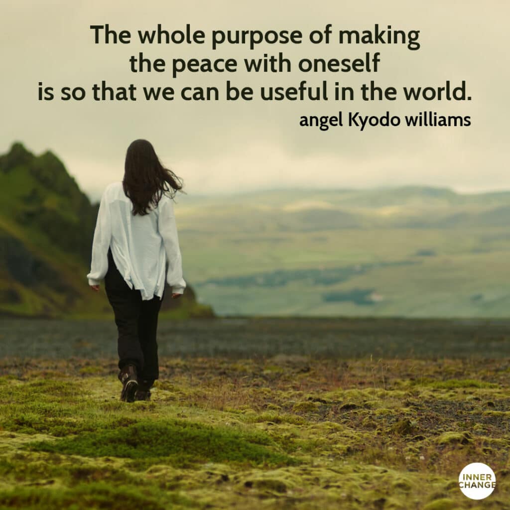 Quote from angel Kyodo williams The whole purpose of making the peace with oneself is so that we can be useful in the world.