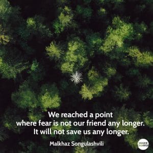 Quote from Malkhaz Songulashvili We reached a point where fear is not our friend any longer. It will not save us any longer.