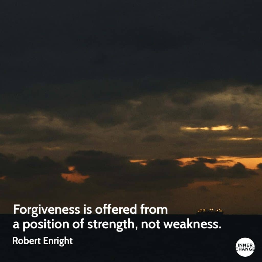 Quote from Robert Enright Forgiveness is offered from a position of strength, not weakness.