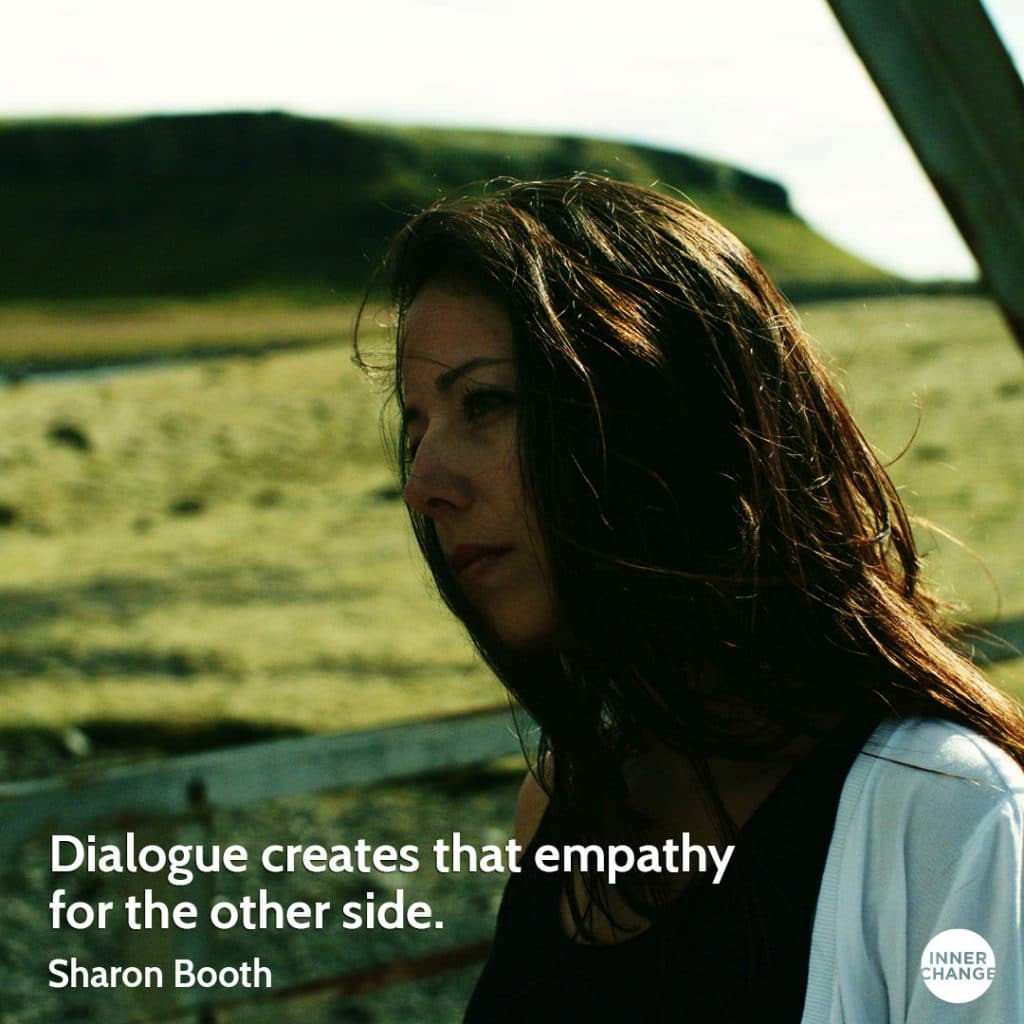 Quote from Sharon Booth Dialogue creates that empathy for the other side.