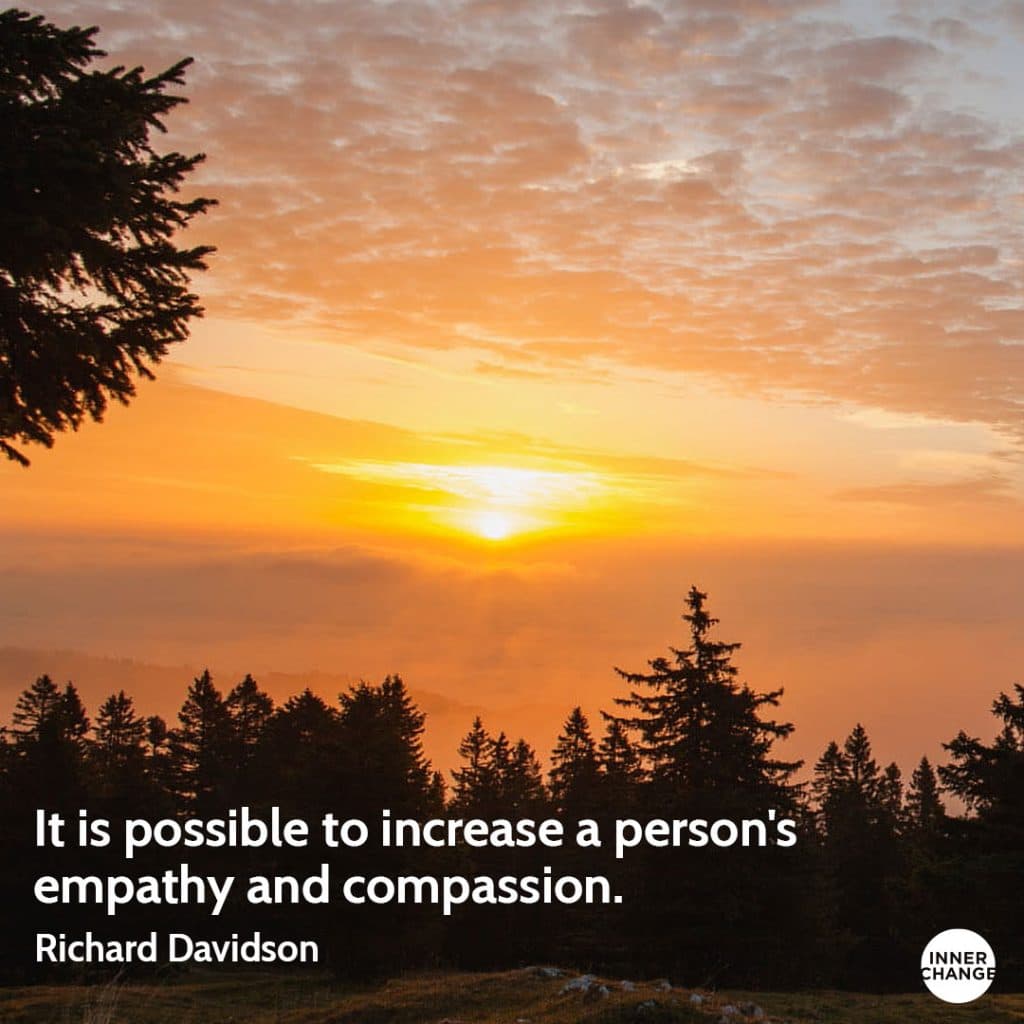 Quote from Richard Davidson It is possible to increase a person's empathy and compassion.